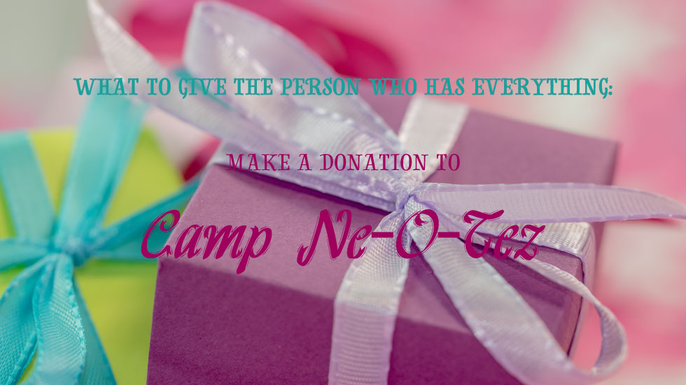 What to give the person who has everything: Make a donation to Camp Ne-O-Tez