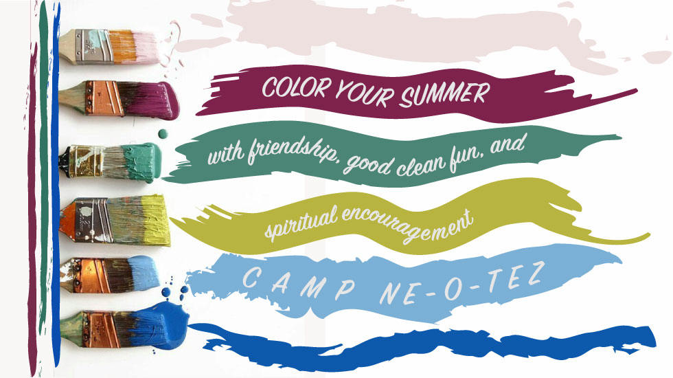 Colorful paintbrush strokes Color your summer with friendship, good clean fun, and spiritual encouragement Camp Ne-O-Tez